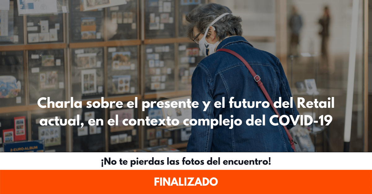 Charla sobre el presente y el futuro del Retail actual, en el contexto complejo del COVID-19